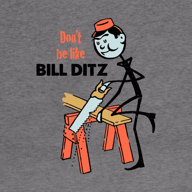 Don't Be Like Bill Ditz by MatchbookGraphics